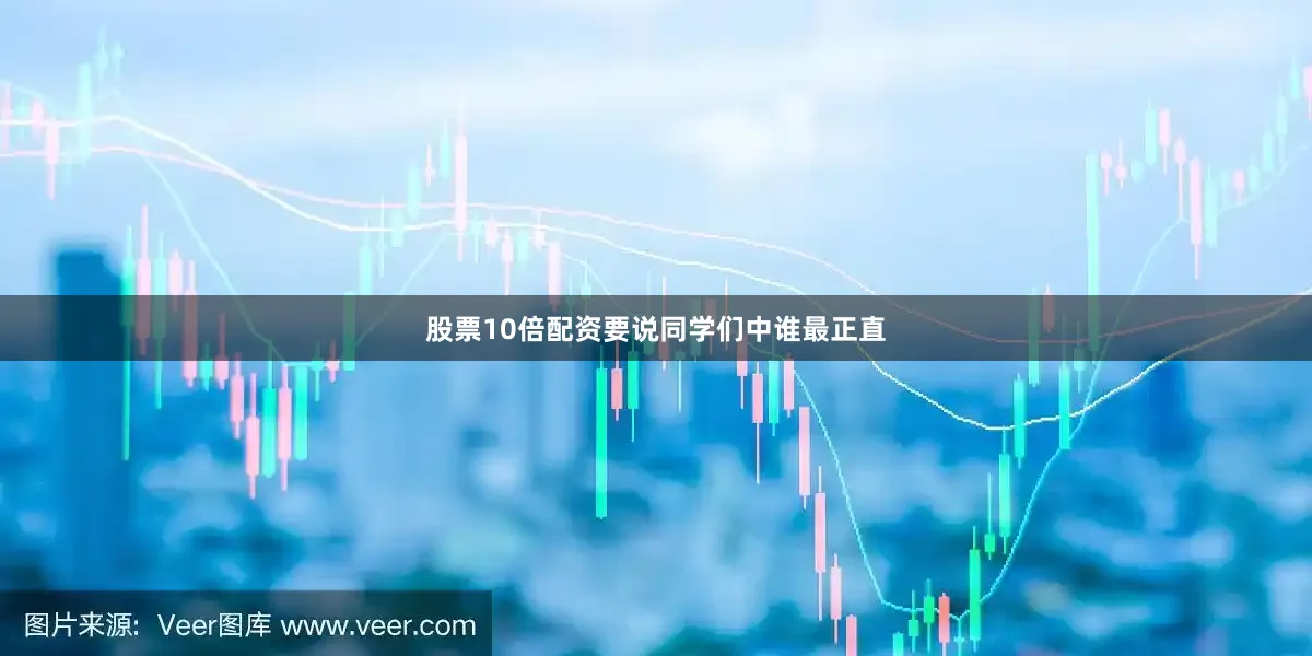 股票10倍配资要说同学们中谁最正直