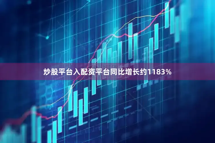 炒股平台入配资平台同比增长约1183%
