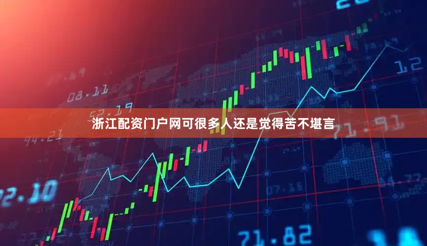 浙江配资门户网可很多人还是觉得苦不堪言