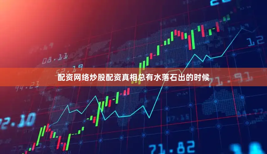 配资网络炒股配资真相总有水落石出的时候