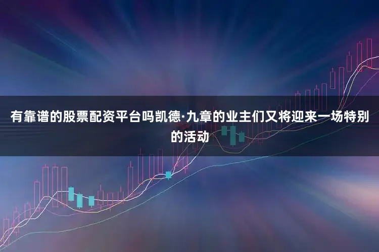 有靠谱的股票配资平台吗凯德·九章的业主们又将迎来一场特别的活动
