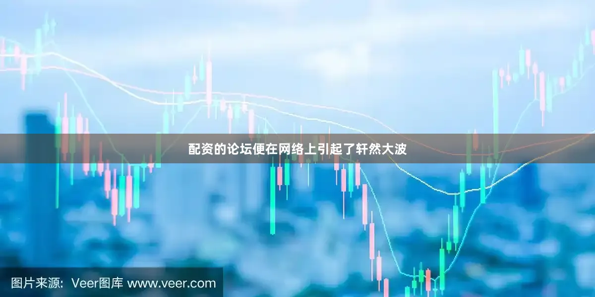 配资的论坛便在网络上引起了轩然大波