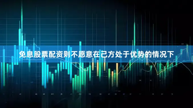 免息股票配资则不愿意在己方处于优势的情况下